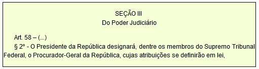 SEÇÃO III  Do Poder Judiciário         Art. 58 – (...)        § 2º - O Presidente da República designará, dentre os membros do Supremo Tribunal Federal, o Procurador-Geral da República, cujas atribuições se definirão em lei, 